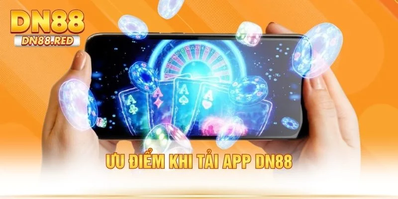 Ưu điểm khi tải app DN88