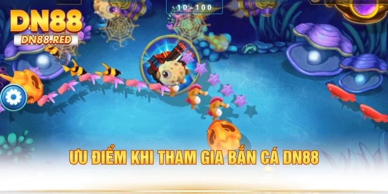 Ưu điểm khi tham gia bắn cá DN88