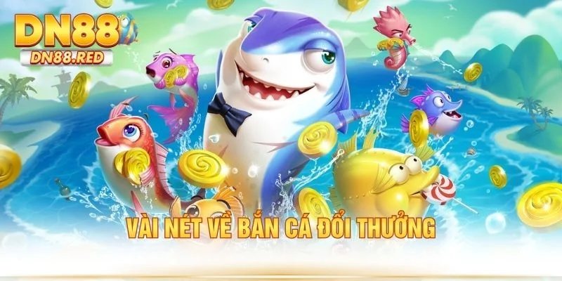 Vài nét về bắn cá đổi thưởng